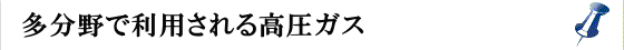 多分野で利用されるガス 多分野で利用されるガス